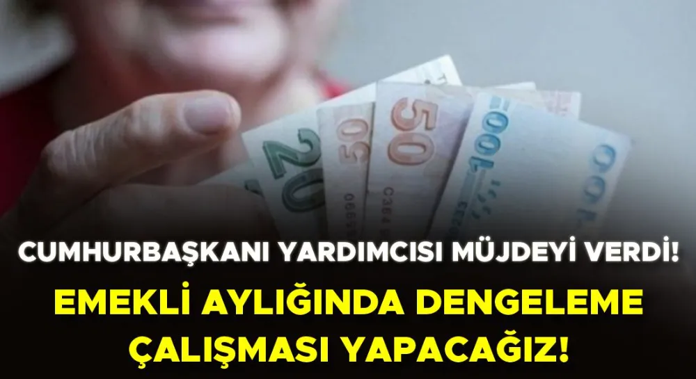 Cumhurbaşkanı Yardımcısı Cevdet Yılmaz: SSK, Bağkur ve memur emekli aylıklarını dengeye taşıyacağız